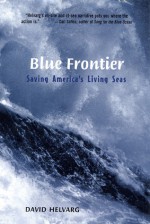 Blue Frontier: Saving America's Living Seas - David Helvarg