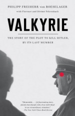 Valkyrie: The Story of the Plot to Kill Hitler, by Its Last Member - Philip Freiherr Von Boeselager, Jerome Fehrenbach, Florence Fehrenbach, Steven Rendall