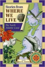 Stories from Where We Live: The North Atlantic Coast (Stories from Where We Live) - Trudy Nicholson, Sara St. Antoine