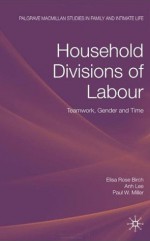 Household Divisions of Labour: Teamwork, Gender and Time - Elisa Rose Birch, Anh T. Le, Paul Miller, Anh Le