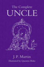 The Complete Uncle - Quentin Blake, Garth Nix, Kate Summerscale, Martin Rowson, Andy Riley, Richard Ingrams, J.P. Martin, Justin Pollard, Neil Gaiman