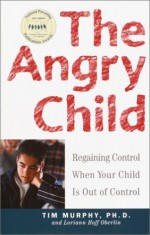 The Angry Child: Regaining Control When Your Child is Out of Control - Timothy Murphy, Loriann Hoff Oberlin