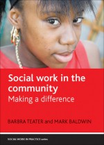 Social Work in the Community: Making a Difference - Barbra Teater, Mark Baldwin