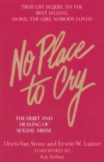 No Place To Cry: The Hurt and Healing of Sexual Abuse - Dorie N. Van Stone, Erwin W. Lutzer, Kay Arthur