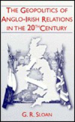 Geopolitics of Anglo-Irish Religion 20the Century - G. R. Sloan