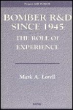 Bomber R&D Since 1945: The Role of Experience (Project Air Force) - Mark Lorell