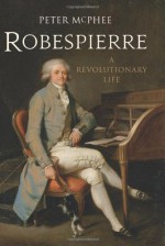 Robespierre: A Revolutionary Life - Peter McPhee