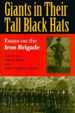 Giants in Their Tall Black Hats: Essays on the Iron Brigade - Alan T. Nolan