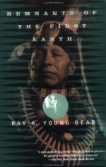 Remnants of the First Earth - Ray A. Young Bear