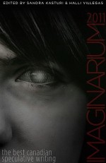 Imaginarium 2011: The Best Canadian Speculative Writing - Sandra Kasturi, Halli Villegas