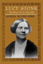 Lucy Stone: Speaking Out for Equality - Andrea Moore Kerr, Kerr