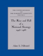 The Rise and Fall of a National Strategy: The UK and The European Community: Volume 1: v. 1 (Government Official History Series) - Alan S. Milward