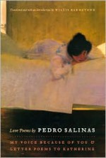 Love Poems by Pedro Salinas: My Voice Because of You and Letter Poems to Katherine - Pedro Salinas, Willis Barnstone, Enric Bou, Jorge Guillén, Jorge Guillen