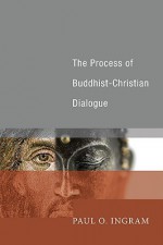 The Process of Buddhist-Christian Dialogue - Paul O. Ingram