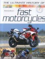 The Ultimate History Of Fast Motorcycles - Roland Brown