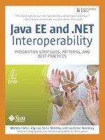 Java EE and .NET Interoperability: Integration Strategies, Patterns, and Best Practices - Marina Fisher, Ray Lai