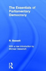 The Essentials of Parliamentary Democracy - Reginald Bassett, Michael Oakeshott