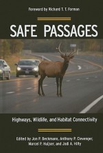 Safe Passages: Highways, Wildlife, and Habitat Connectivity - Jon P. Beckmann, Jodi Hilty, Marcel P. Huijser, Rob Ament, Anthony P. Clevenger, Richard T.T. Forman