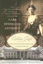 Nellie Taft: The Unconventional First Lady of the Ragtime Era - Carl Sferrazza Anthony