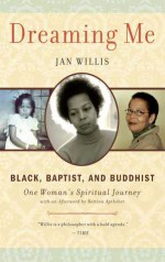 Dreaming Me: Black, Baptist, and Buddhist � One Woman's Spiritual Journey - Jan Willis