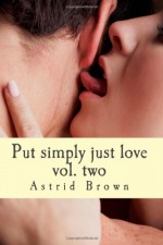 Put Simply Just Love: Verses of All Aspects of Love Vol.Two - Astrid Brown