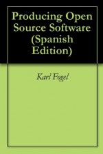 Producing Open Source Software - Karl Fogel