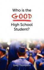 Who Is the Good High School Student? - Greg Thompson