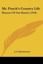 Mr. Punch's Country Life: Humors of Our Rustics (1910) - John Alexander Hammerton