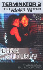 Terminator 2: The New John Connor Chronicles, Book 1:Dark Futures - Russell Blackford