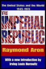 The Imperial Republic: The United States and the World, 1945-1973 - Raymond Aron, Frank Jellinek