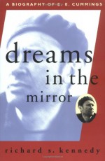 Dreams in the Mirror: A Biography of E.E. Cummings - Richard S. Kennedy