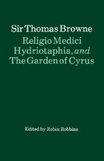 Religio Medici, Hydriotaphia and the Garden of Cyrus - Thomas Browne, R.H. Robbins