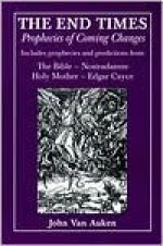 The End Times: Prophecies of Coming Changes: Includes Prophecies and Predictions from the Bible, Nostradamus, Holy Mother, Edgar Cayc - John Van Auken