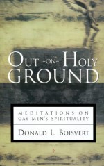 Out on Holy Ground: Meditations on Gay Men's Spirituality - Donald L. Boisvert