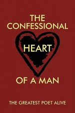 The Confessional Heart of a Man - Greatest Poet Alive