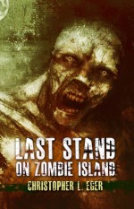 Last Stand on Zombie Island - Christopher Eger