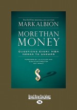 More than Money: Questions Every MBA Needs to Answer - Mark Albion