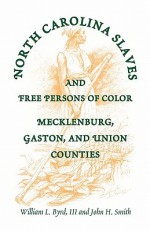 North Carolina Slaves and Free Persons of Color: Mecklenburg, Gaston, and Union - William L. Byrd