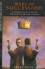 Wars Of Succession The Blessings, Curses And Lessons That Family Owned Firms Offer Anyone In Business - Roger Fritz