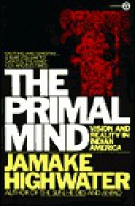 The Primal Mind: Vision and Reality in Indian America - Jamake Highwater