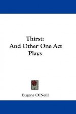 Thirst: And Other One Act Plays - Eugene O'Neill