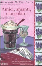 Amici, amanti, cioccolato - Giovanni Garbellini, Alexander McCall Smith