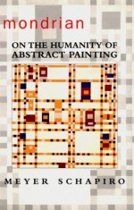 Mondrian: On the Humanity of Abstract Painting - Meyer Schapiro