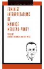 Feminist Interpretations of Maurice Merleau-Ponty (Re-Reading the Canon) - Gail Weiss, Dorothea Olkowski