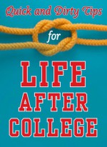 Quick and Dirty Tips for Life After College - Mignon Fogarty, Monica Reinagel, Stever Robbins, Ben Greenfield, Sanaz Majd, Laura Adams, Adam Freedman, Richie Frieman, Jason Marshall, Lisa Marshall, Amanda Thomas