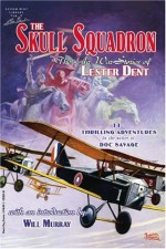 The Skull Squadron: The Air War Stories Of Lester Dent - Lester Dent, Tom Roberts, Will Murray, Rudolph Belarski