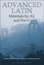 Advanced Latin: Materials for A2 and Pre-U - James Morwood, Katharine Radice, Stephen Anderson