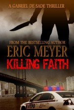 Killing Faith (a Gabriel de Sade Thriller, Book 1) - Eric Meyer