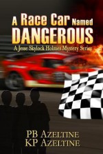 A Race Car Named Dangerous: A Jesse Skylock Holmes Adventure - P.B. Azeltine, K.P. Azeltine, Judy Bullard