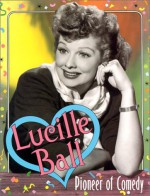 Lucille Ball: Pioneer of Comedy - Katherine E. Krohn